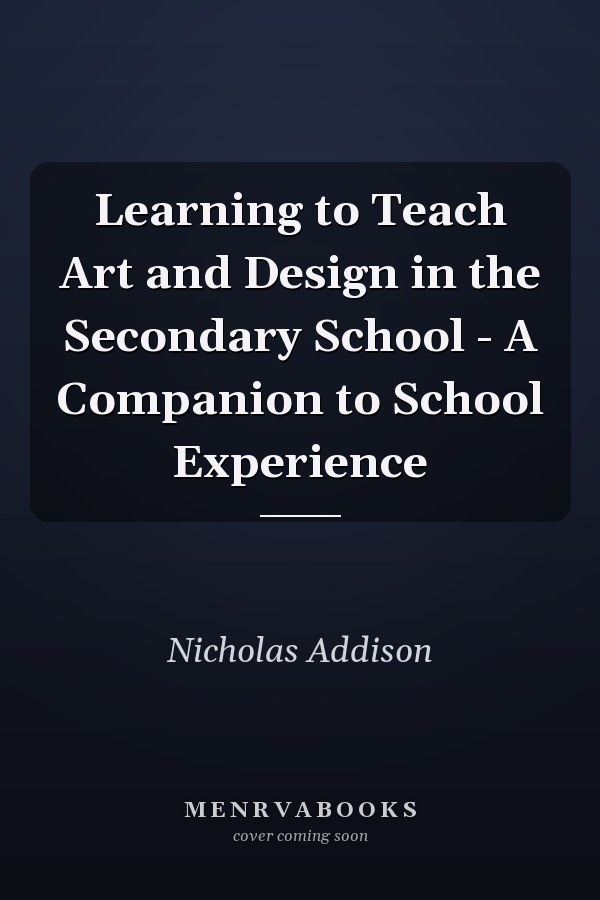 Learning to Teach Art and Design in the Secondary School: A Companion to School Experience