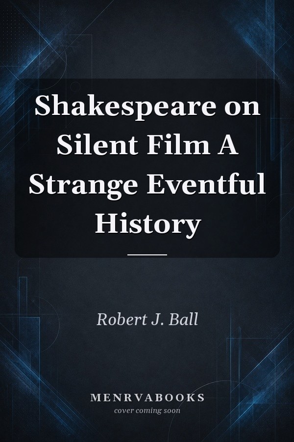 Shakespeare on Silent Film A Strange Eventful History