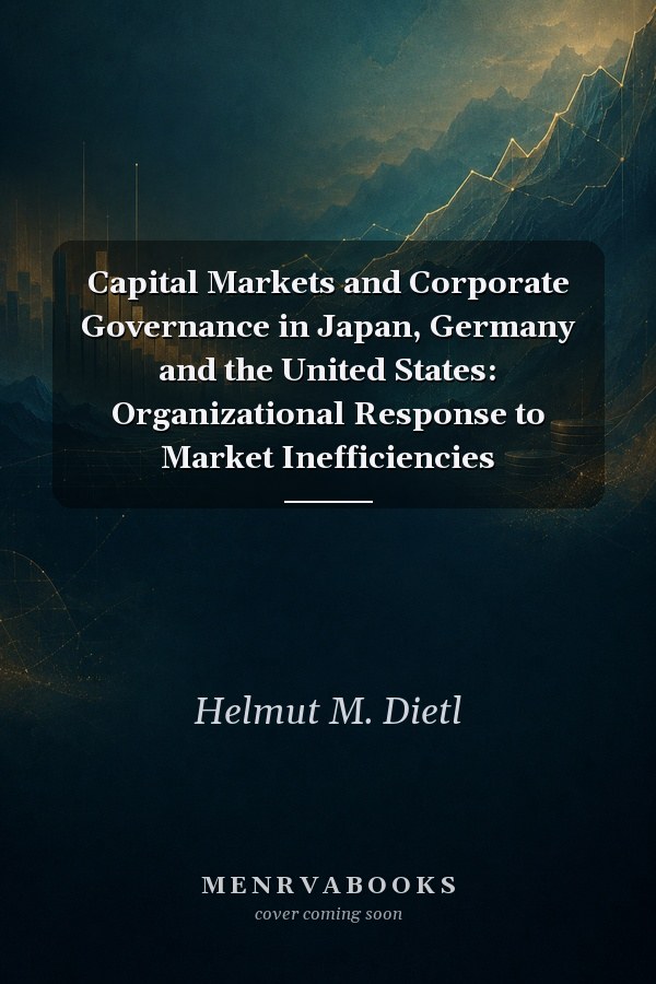 Capital Markets and Corporate Governance in Japan, Germany and the United States: Organizational Response to Market Inefficiencies