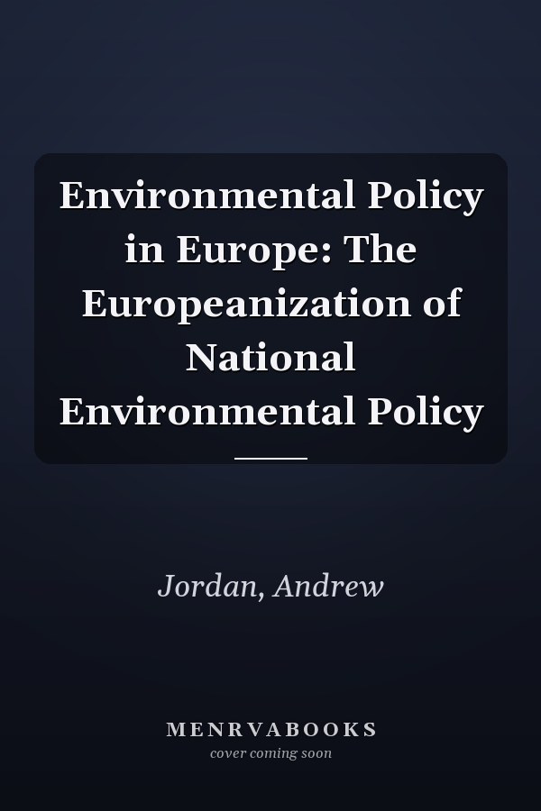 Environmental Policy in Europe: The Europeanization of National Environmental Policy