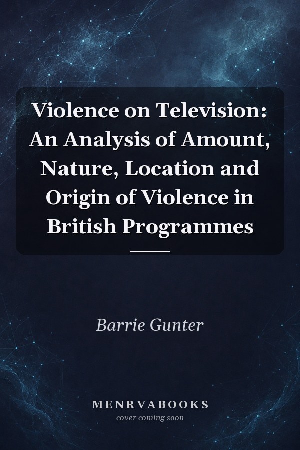 Violence on Television: An Analysis of Amount, Nature, Location and Origin of Violence in British Programmes