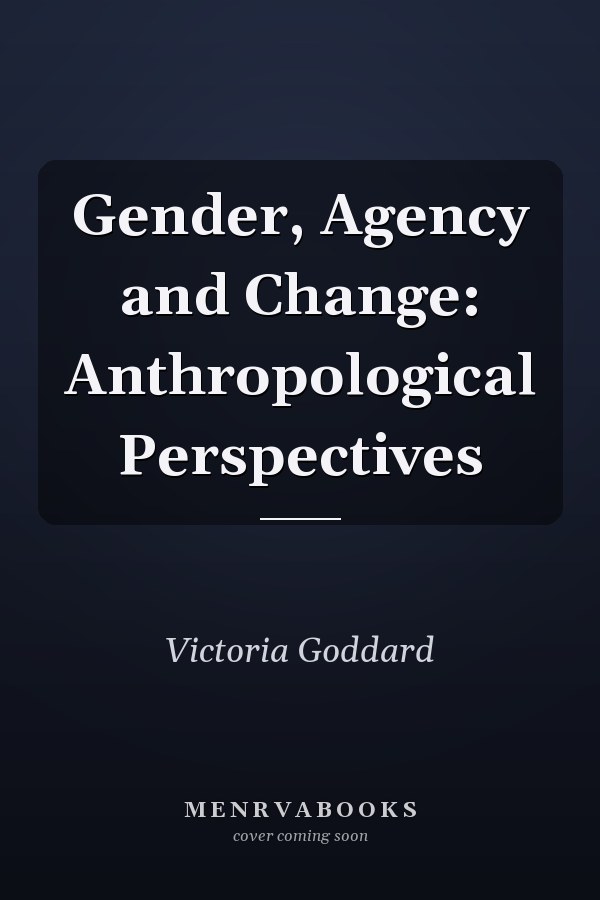 Gender, Agency and Change: Anthropological Perspectives