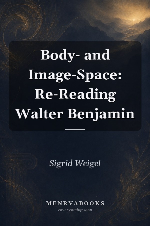 Body- and Image-Space: Re-Reading Walter Benjamin