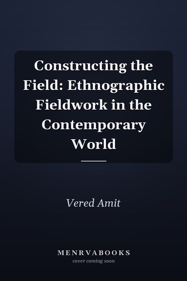 Constructing the Field: Ethnographic Fieldwork in the Contemporary World