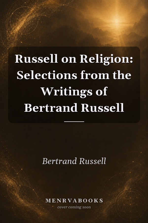 Russell on Religion: Selections from the Writings of Bertrand Russell