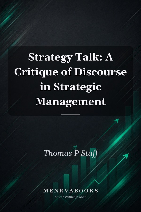 Strategy Talk: A Critique of Discourse in Strategic Management