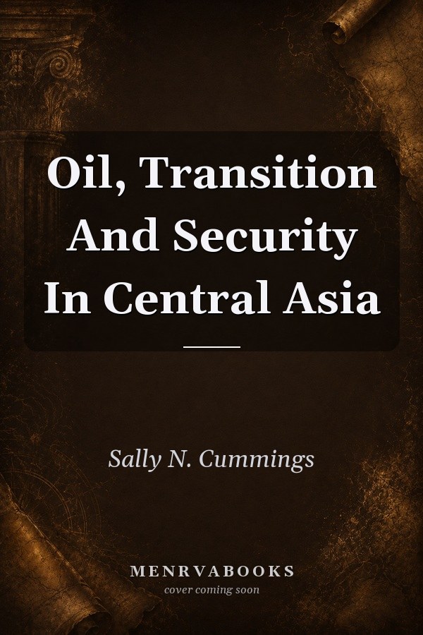 Oil, Transition And Security In Central Asia