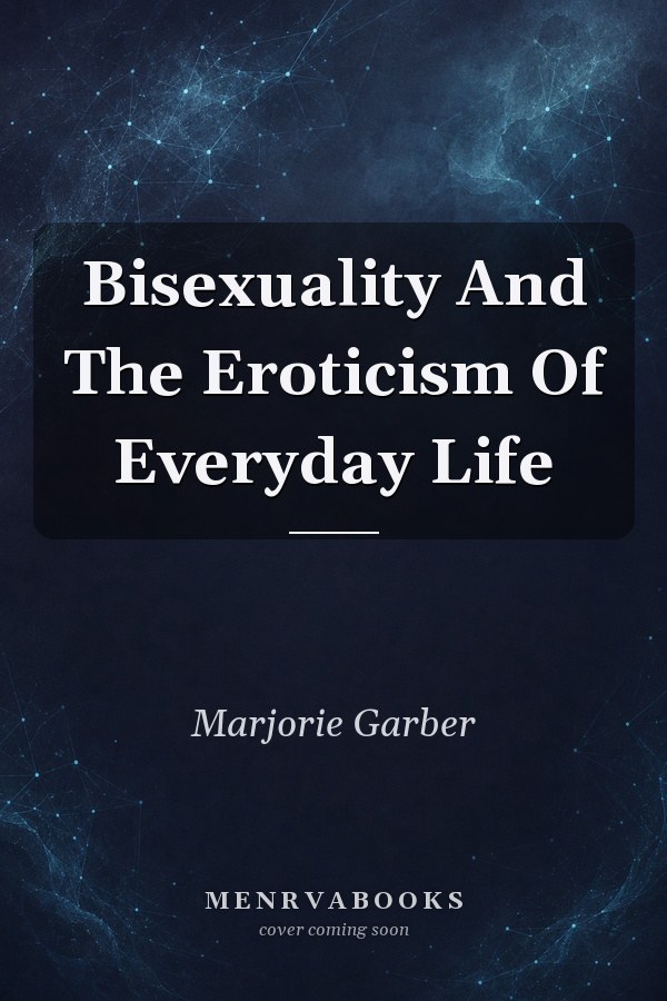 Bisexuality And The Eroticism Of Everyday Life