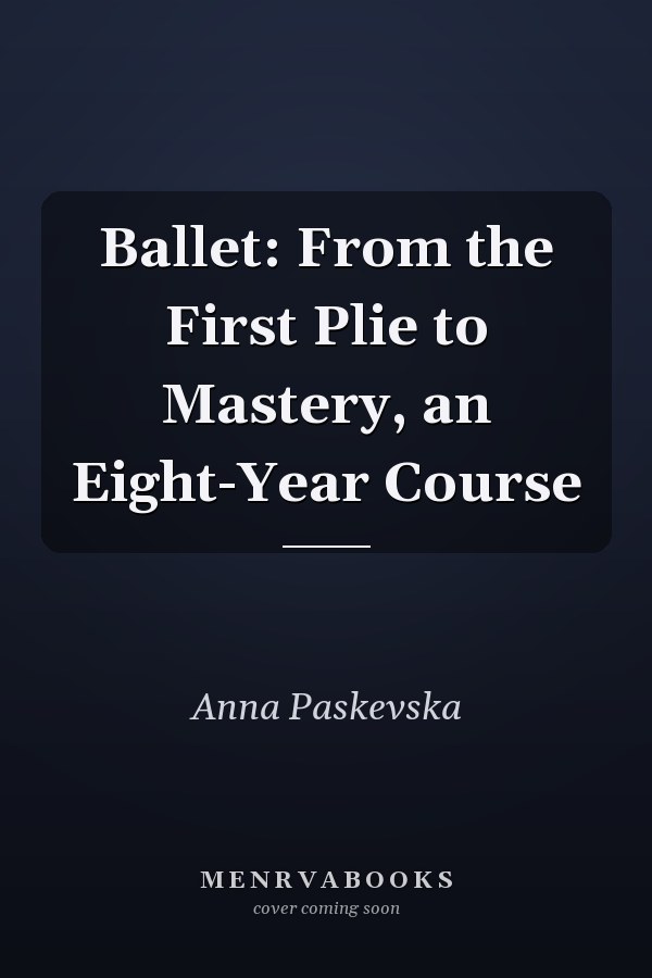 Ballet: From the First Plie to Mastery, an Eight-Year Course