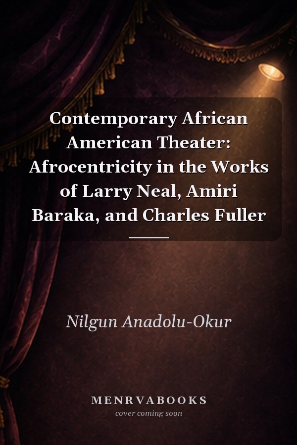Contemporary African American Theater: Afrocentricity in the Works of Larry Neal, Amiri Baraka, and Charles Fuller