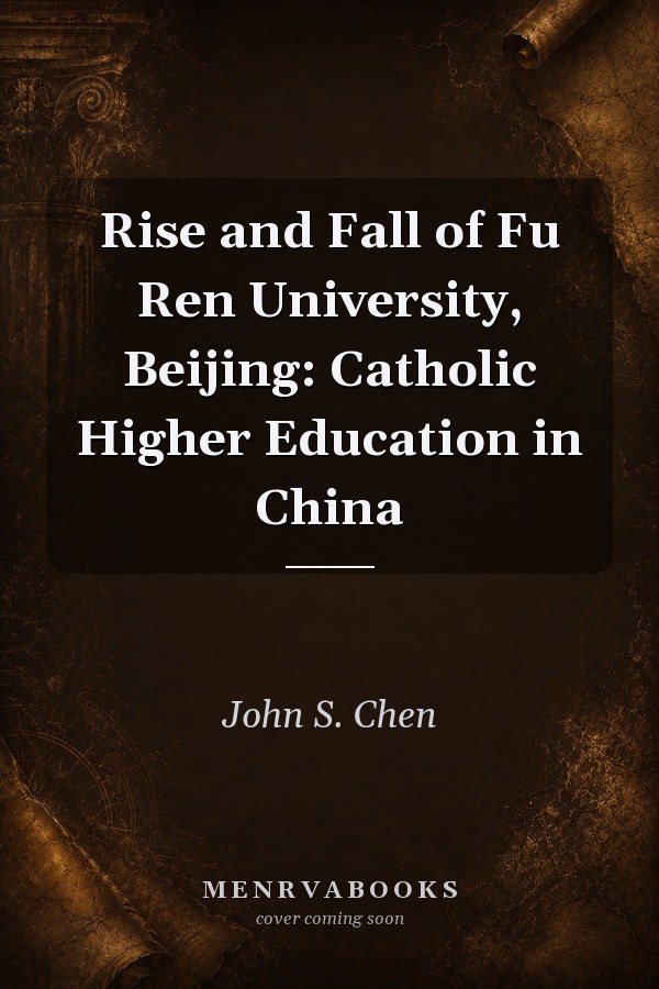 Rise and Fall of Fu Ren University, Beijing: Catholic Higher Education in China
