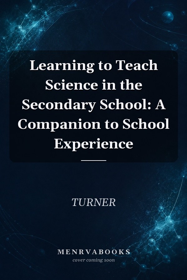 Learning to Teach Science in the Secondary School: A Companion to School Experience
