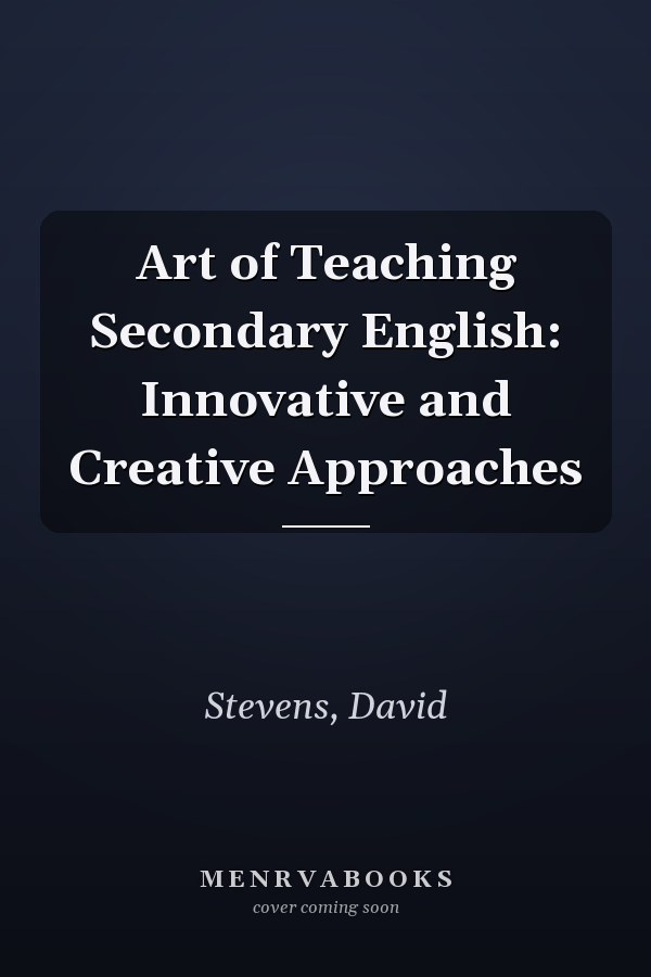 Art of Teaching Secondary English: Innovative and Creative Approaches
