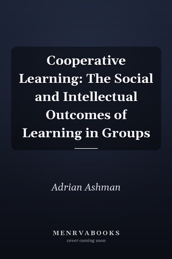 Cooperative Learning: The Social and Intellectual Outcomes of Learning in Groups