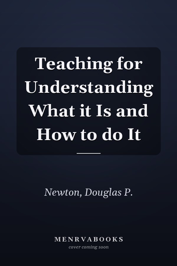 Teaching for Understanding: What It Is and How to Do It