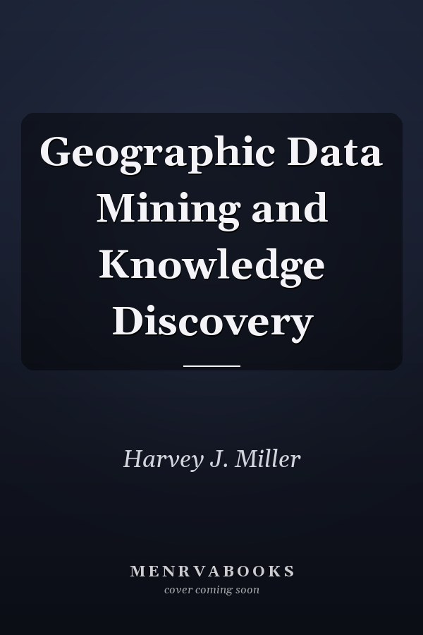 Geographic Data Mining and Knowledge Discovery