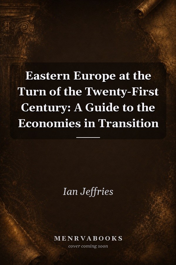 Eastern Europe at the Turn of the Twenty-First Century: A Guide to the Economies in Transition
