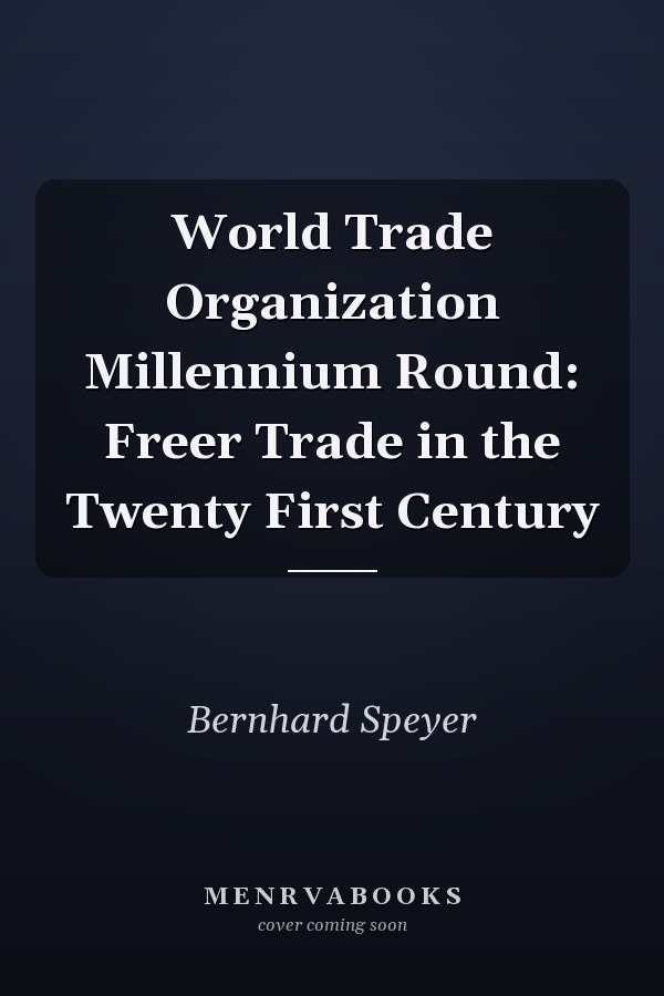 World Trade Organization Millennium Round: Freer Trade in the Twenty First Century
