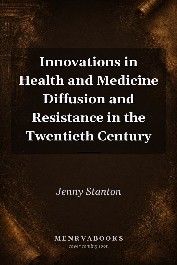 Innovations in Health and Medicine: Diffusion and Resistance in the Twentieth Century