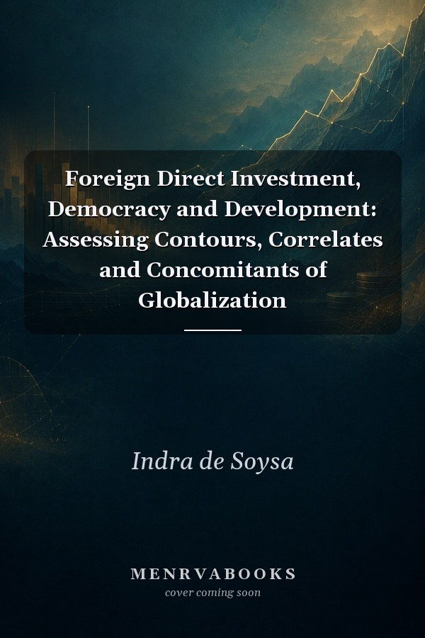 Foreign Direct Investment, Democracy and Development: Assessing Contours, Correlates and Concomitants of Globalization