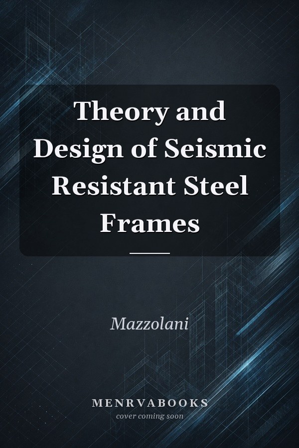 Theory and Design of Seismic Resistant Steel Frames