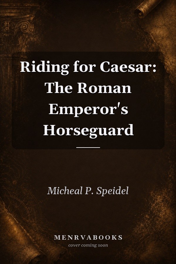 Riding for Caesar: The Roman Emperor's Horseguard