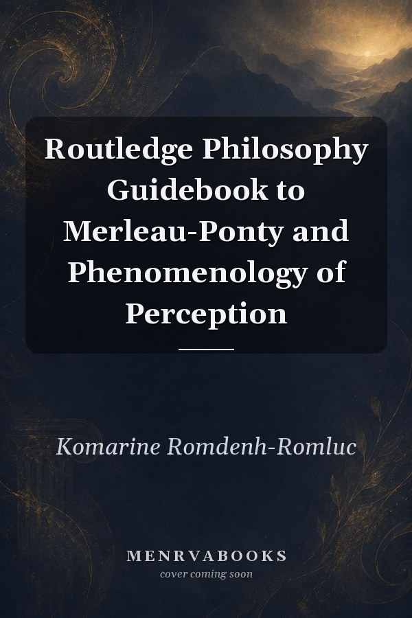 Routledge Philosophy Guidebook to Merleau-Ponty and Phenomenology of Perception