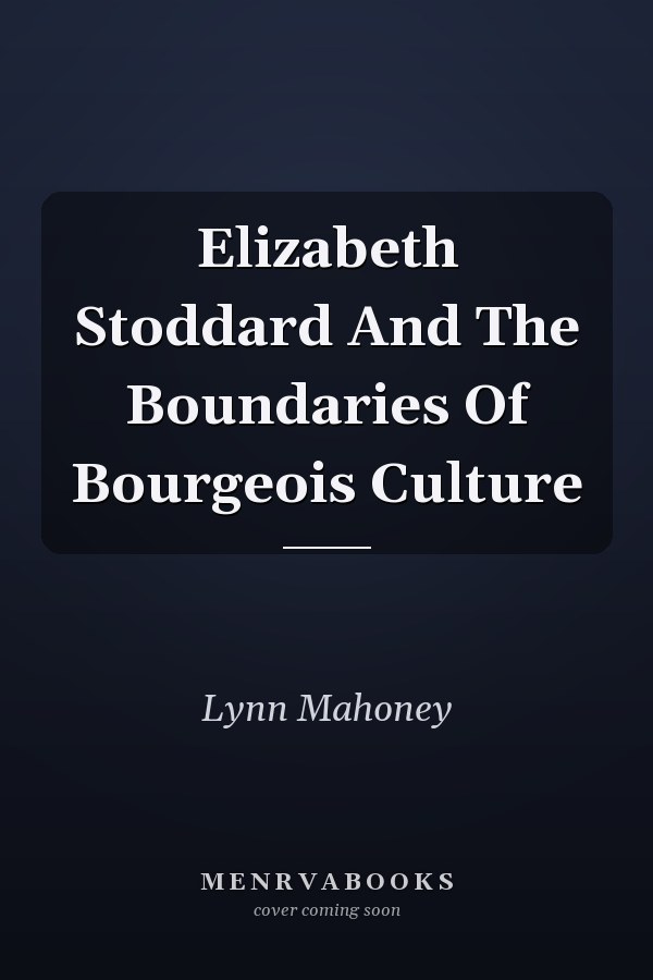 Elizabeth Stoddard And The Boundaries Of Bourgeois Culture