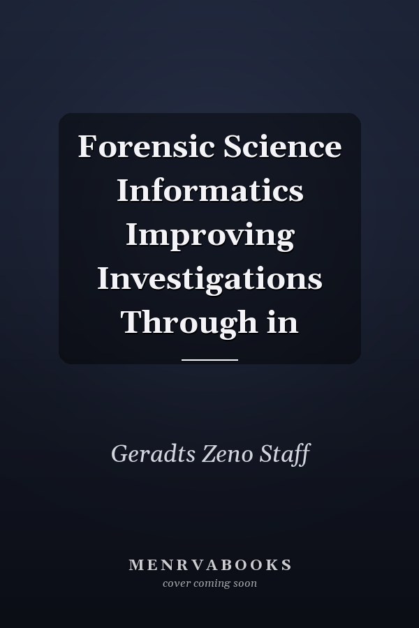 Forensic Science Informatics: Improving Investigations Through Informatics