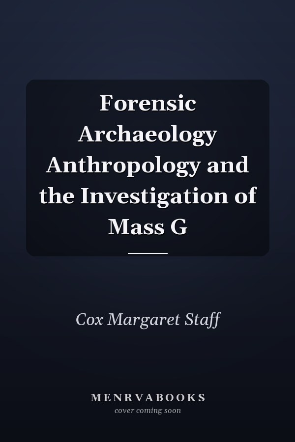 Forensic Archaeology, Anthropology and the Investigation of Mass Graves