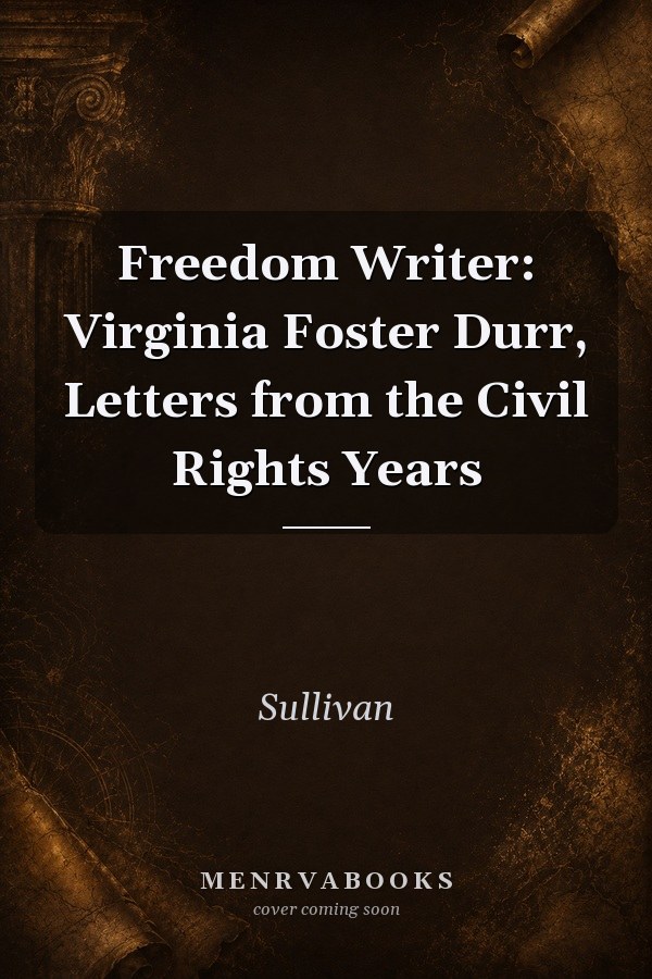 Freedom Writer: Virginia Foster Durr, Letters from the Civil Rights Years