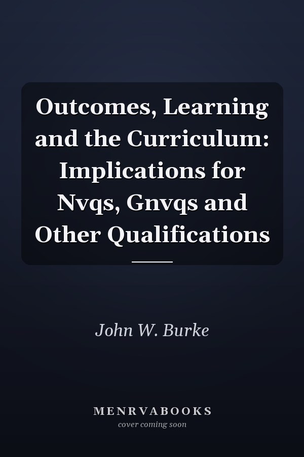 Outcomes, Learning and the Curriculum: Implications for NVQs, GNVQs and Other Qualifications