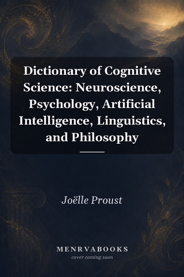 Dictionary of Cognitive Science: Neuroscience, Psychology, Artificial Intelligence, Linguistics, and Philosophy