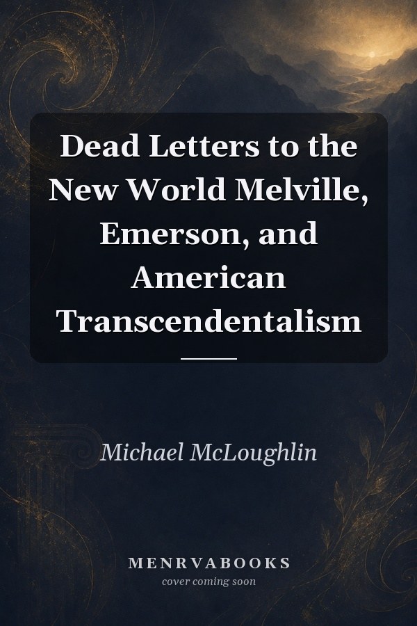 Dead Letters to the New World Melville, Emerson, and American Transcendentalism