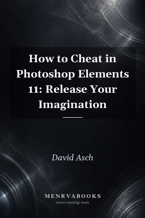 How to Cheat in Photoshop Elements 11: Release Your Imagination