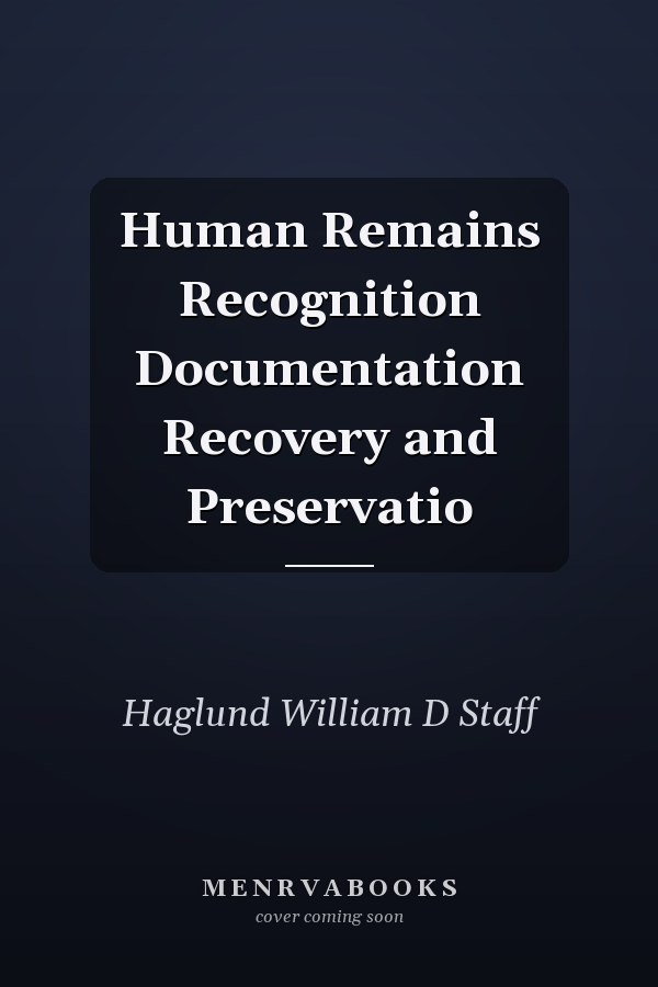 Human Remains: Recognition, Documentation, Recovery, and Preservation