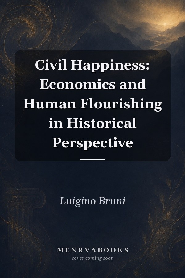 Civil Happiness: Economics and Human Flourishing in Historical Perspective