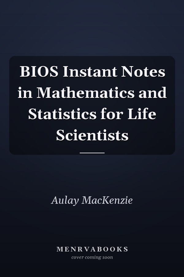 BIOS Instant Notes in Mathematics and Statistics for Life Scientists