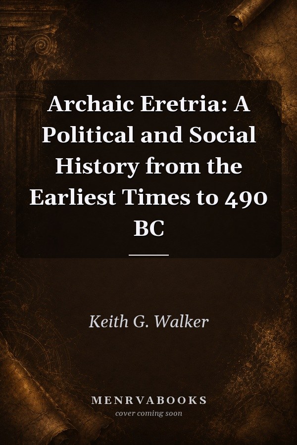 Archaic Eretria: A Political and Social History from the Earliest Times to 490 BC