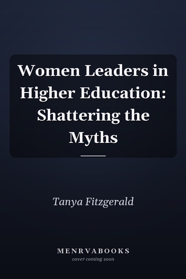 Women Leaders in Higher Education: Shattering the Myths