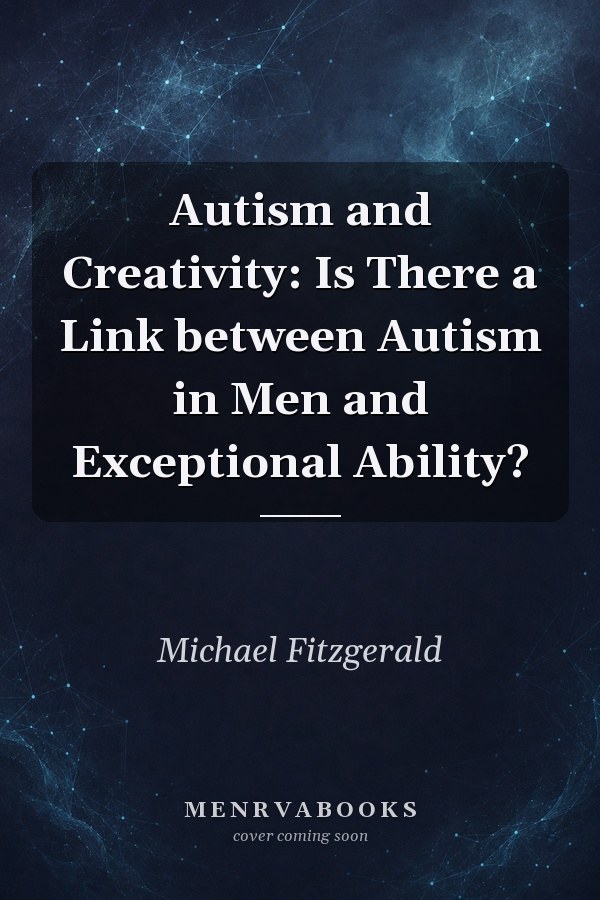 Autism and Creativity: Is There a Link between Autism in Men and Exceptional Ability?