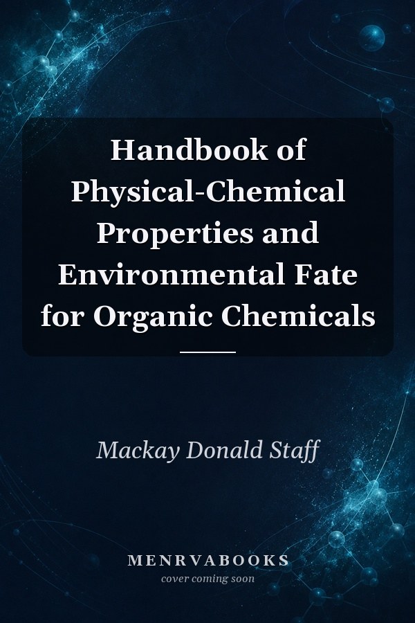 Handbook of Physical-Chemical Properties and Environmental Fate for Organic Chemicals