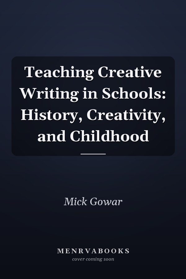 Teaching Creative Writing in Schools: History, Creativity, and Childhood