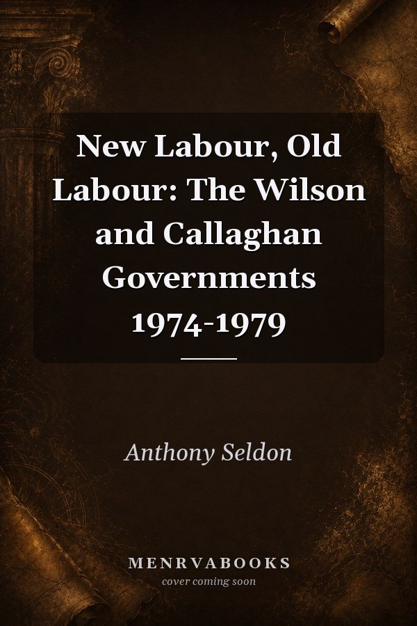 New Labour, Old Labour: The Wilson and Callaghan Governments 1974-1979