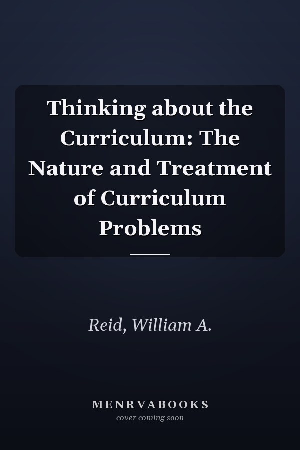 Thinking about the Curriculum: The Nature and Treatment of Curriculum Problems
