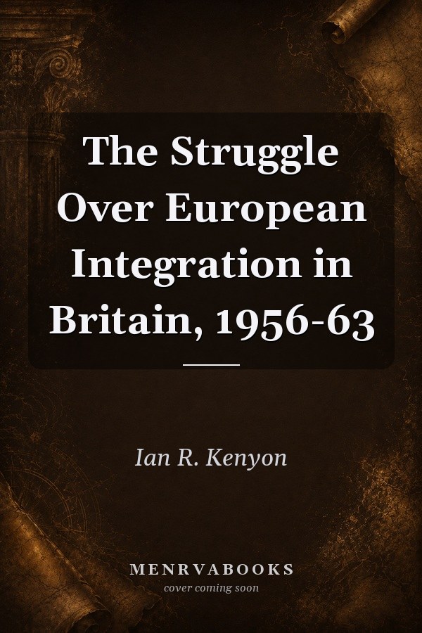 The Struggle Over European Integration in Britain, 1956-63