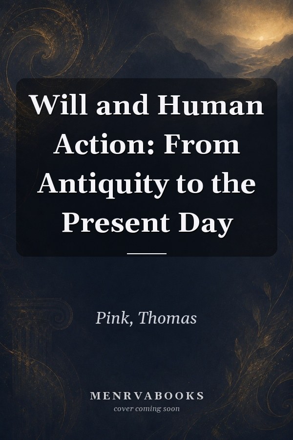 Will and Human Action: From Antiquity to the Present Day