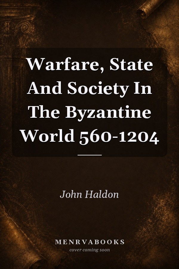 Warfare, State and Society in the Byzantine World 560-1204