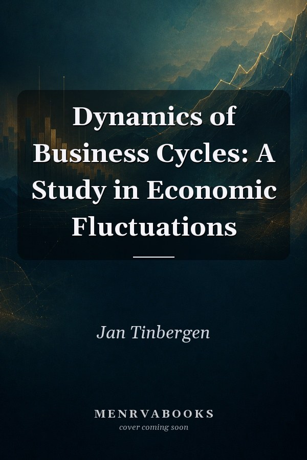 Dynamics of Business Cycles: A Study in Economic Fluctuations