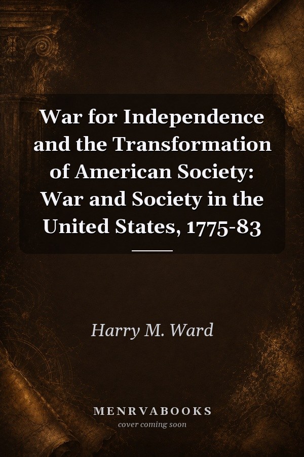 War for Independence and the Transformation of American Society: War and Society in the United States, 1775-83